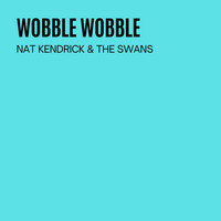 Nat Kendrick & The Swans - Wobble Wobble