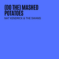 Nat Kendrick & The Swans - (Do The) Mashed Potatoes