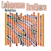Lehmanns Brothers - Not That Crazy