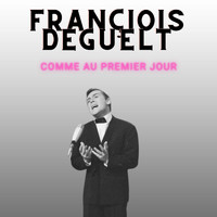 François Deguelt - Comme au premier jour - Françiois Deguelt