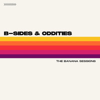 The Banana Sessions - B-Sides & Oddities (Explicit)