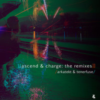 Arkatekt and Tenerfuse - Ascend & Charge: The Remixes