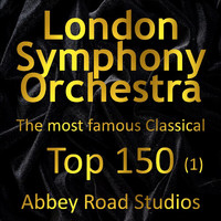 London Symphony Orchestra - Most Famous Classical Top 150, Vol. 1