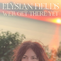 Elysian Fields - We'll Get There Yet