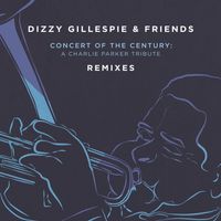 Dizzy Gillespie - Dizzy Gillespie & Friends: Concert of the Century (Remixes)
