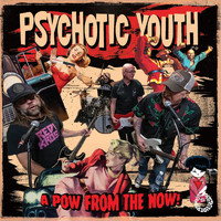 Psychotic Youth - A Pow from the Now!