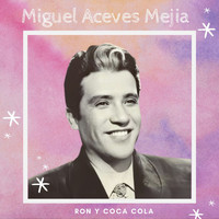 Miguel Aceves Mejia - Ron Y Coca Cola - Miguel Aceves Mejia