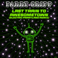 Parry Gripp - Last Train to Awesometown (Electric Parryland Remix)