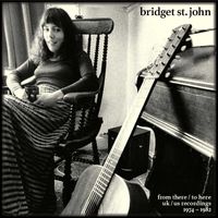 Bridget St. John - From There / To Here: UK / US Recordings 1974-1982 (Explicit)