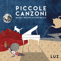 Luz - Piccole canzoni: Musiche e musichine per piano non solo