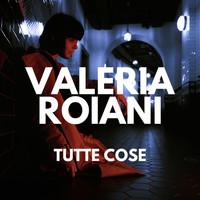 Valeria Roiani - Tutte cose