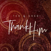 Ted & Sheri - Thank Him