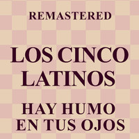 Los Cinco Latinos - Hay humo en tus ojos (Remastered)
