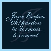 Jane Birkin - Oh ! Pardon tu dormais... Le concert (Live)