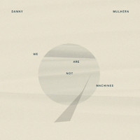 Danny Mulhern - We Are Not Machines