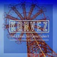 Korvez - I Had A Dream, But I Cannot Explain It