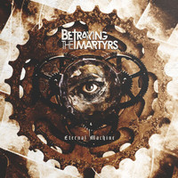 Betraying the Martyrs - Eternal Machine (Explicit)