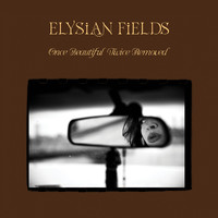 Elysian Fields - Once Beautiful, Twice Removed
