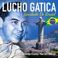 Lucho Gatica - Saudade do Brasil: O Samba Chamou / Nao Tem Solução
