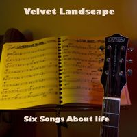 Velvet Landscape - Six Songs About Life