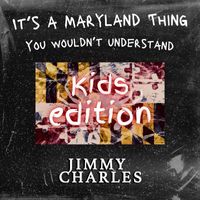 Jimmy Charles - It's a Maryland Thing, You Wouldn't Understand (Kids Version)