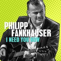 Philipp Fankhauser - I Need You Now