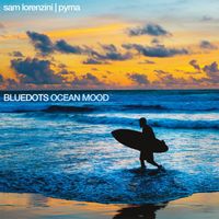 Bluedots, Sam Lorenzini and Pyma - Ocean Mood