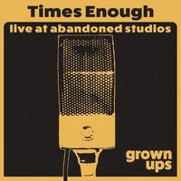 Grown Ups - Times Enough Live at Abandoned Studios (Live)