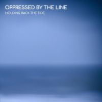 Oppressed By The Line - Holding Back the Tide