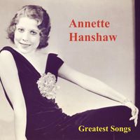Annette Hanshaw - Greatest Songs