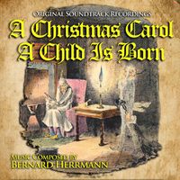 Bernard Herrmann - A Christmas Carol / A Child is Born (Original Soundtrack Recordings)
