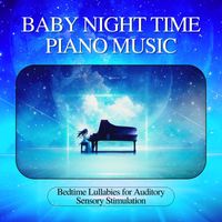 Child Piano Academy - Baby Night Time Piano Music: Bedtime Lullabies for Auditory Sensory Stimulation