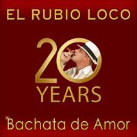 El Rubio Loco - 20 Years Bachata de Amor