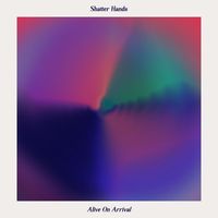 Shatter Hands - Alive on Arrival