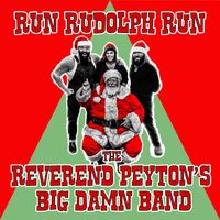 The Reverend Peyton's Big Damn Band - Run Rudolph Run