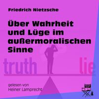 Friedrich Nietzsche - Über Wahrheit und Lüge im außermoralischen Sinne