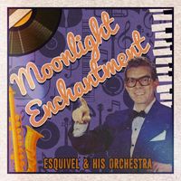 Esquivel & His Orchestra - Moonlight Enchantment