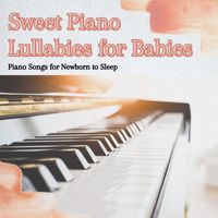 Child Piano Academy - Sweet Piano Lullabies for Babies: Piano Songs for Newborn to Sleep