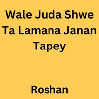 Roshan - Wale Juda Shwe Ta Lamana Janan Tapey