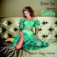 Orion Too featuring Caitlin - Never Say Never