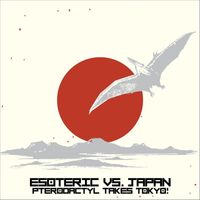 Esoteric - Esoteric vs. Japan: Pterodactyl Takes Tokyo (Explicit)