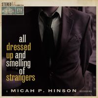 Micah P. Hinson - All Dressed up and Smelling of Strangers