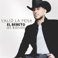 El Bebeto - Valió La Pena Con Mariachi