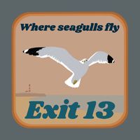 Exit 13 - Where Seagulls Fly