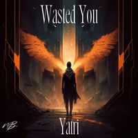 Yatri - Wasted You