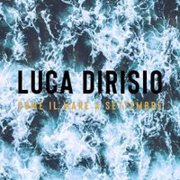 Luca Dirisio - Come il mare a settembre