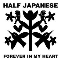 Half Japanese - Forever In My Heart