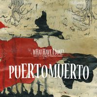 Puerto Muerto - What Have I Done?