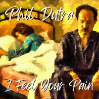 Phil Dutra - I Feel Your Pain