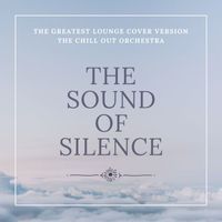 The Chill-Out Orchestra - The Sound Of Silence (The Greatest Lounge Cover Versions)